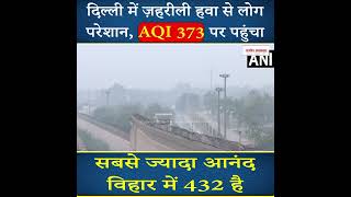 दिल्ली में ज़हरीली हवा से लोग परेशान, AQI 373 पर पहुंचा