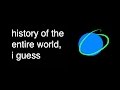 History of the entire World, i guess - Bill Wurtz - 2014