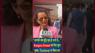 Kangana Ranaut का फिर फूटा गुस्सा, Thackeray पर किया वार