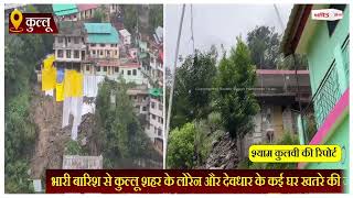 भारी बारिश से कुल्लू शहर के लोरेन और देवधार के कई घर खतरे की जद में