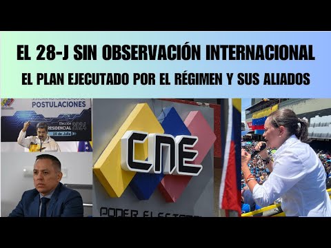 EL 28-J SIN OBSERVACIÓN ELECTORAL, EL PLAN EJECUTADO POR EL RÉGIMEN Y SUS ALIADOS