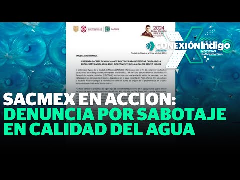Presenta SACMEX denuncia por aparente delito de sabotaje en agua contaminada | Reporte Indigo