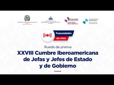 Rueda de Prensa - XXVIII Cumbre Iberoamericana de Jefas y Jefes de Estado y de Gobierno.