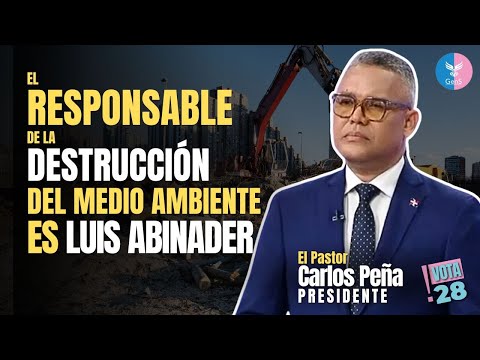Carlos Peña responsabiliza a Luís Abinader de destrucción del medioambiente en República Dominicana