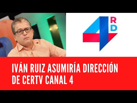 IVÁN RUIZ ASUMIRÍA DIRECCIÓN DE CERTV CANAL 4