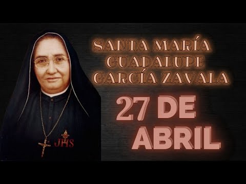 SANTO DE HOY   SANTA MARÍA GUADALUPE GARCÍA ZAVALA  27 DE ABRIL   SHAJAJ