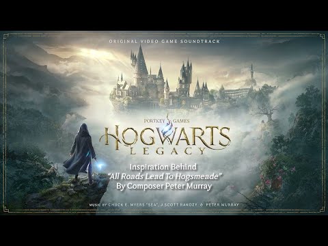 Hogwarts Legacy - Behind the Soundtrack - "All Roads Lead to Hogsmeade" with Composer Peter Murray