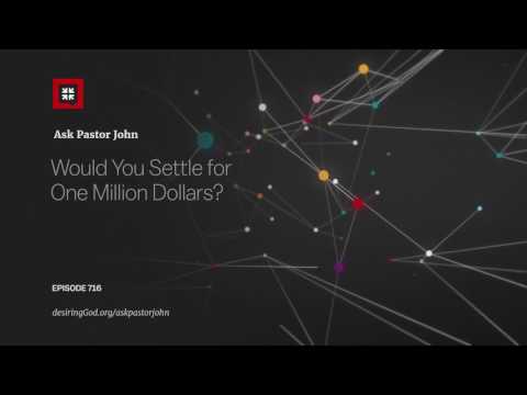 Would You Settle for One Million Dollars? // Ask Pastor John