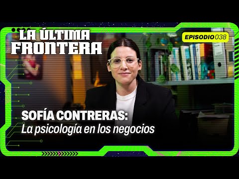 Sofía Contreras: la psicología en los negocios | La Última Frontera