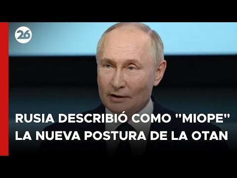 Rusia describió como miope la nueva postura de la OTAN respecto a Kiev