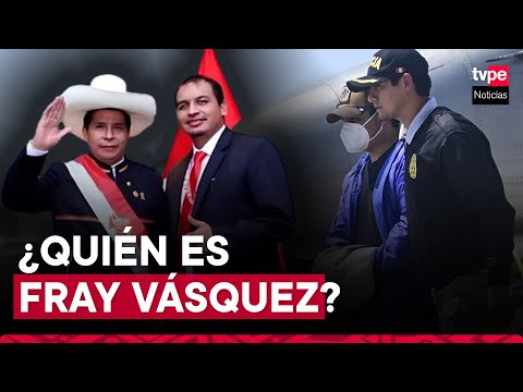 ¿Quién es Fray Vásquez y de qué manera está relacionado con Pedro Castillo?
