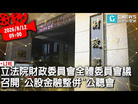 立法院財政委員會全體委員會議 召開「公股金融整併」公聽會【CNEWS】20260812
