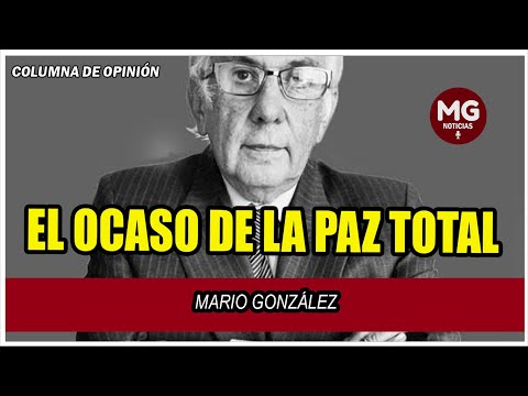 EL OCASO DE LA PAZ TOTAL  Columna de Mario González