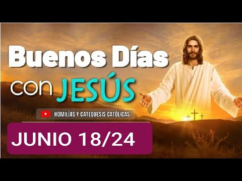 BUENOS DÍAS CON JESÚS.  MARTES 18 DE JUNIO 2024.