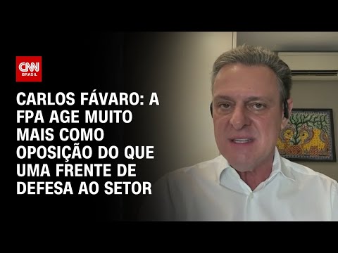 ​Carlos Fávaro: A FPA age muito mais como oposição do que uma frente de defesa ao setor | WW