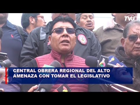 Central Obrera Regional del Alto amenaza con tomar el Legislativo