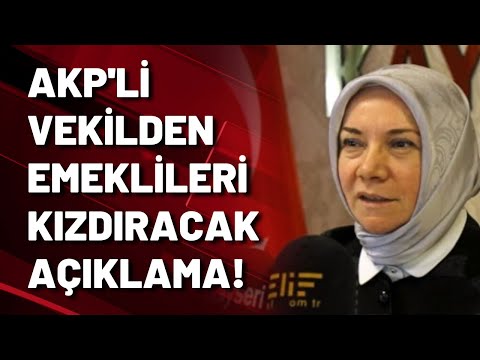 AKP'li vekilden emeklileri kızdıracak sözler!