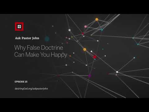 Why False Doctrine Can Make You Happy // Ask Pastor John