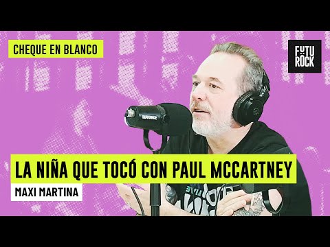 LA NIÑA ARGENTINA QUE TOCÓ CON PAUL MCCARTNEY | MAXI MARTINA en CHEQUE EN BLANCO