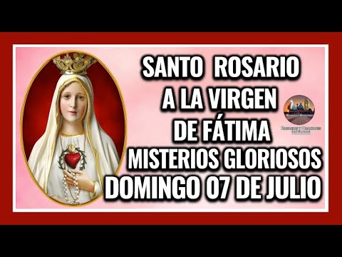 SANTO ROSARIO A LA VIRGEN DE FÁTIMA: MISTERIOS GLORIOSOS - DOMINGO 07 DE JULIO DE 2024.