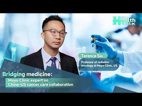 Bridging medicine: Mayo Clinic expert on China-US cancer care collaboration