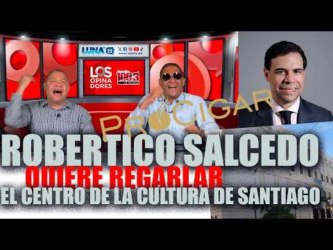 Los Opinadores revelan Robertico Salcedo quiere regalar a PROCIGAR el centro de la cultura de Stgo.