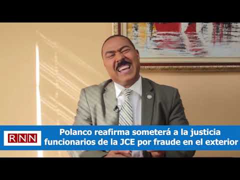 Polanco reafirma someterá a la justicia funcionarios de la JCE por fraude en el exterior