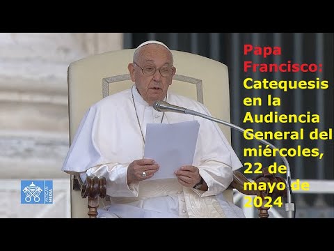 Papa Francisco - Catequesis en la Audiencia General del miércoles, 22 de mayo de 2024