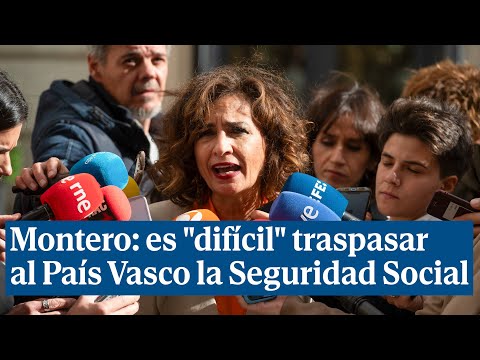 Montero, después del acuerdo PSOE-PNV: es difícil traspasar al País Vasco la Seguridad Social