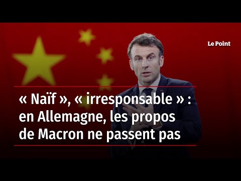 « Naïf », « irresponsable » : en Allemagne, les propos de Macron ne passent pas