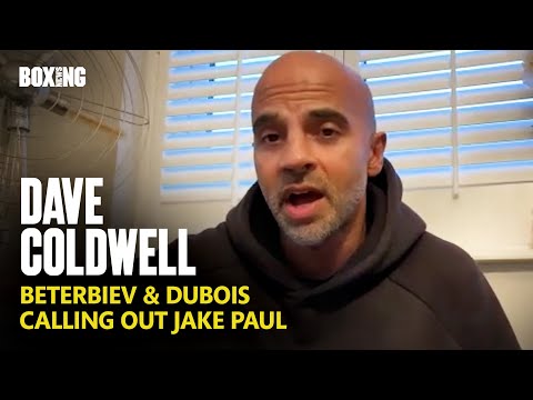 Dave Coldwell On Dubois & Beterbiev Calling Out Jake Paul