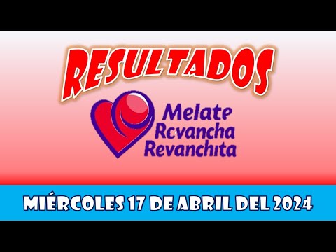 RESULTADOS SORTEOS MELATE REVANCHA Y REVANCHITA DEL MIÉRCOLES 17 DE ABRIL DEL 2024