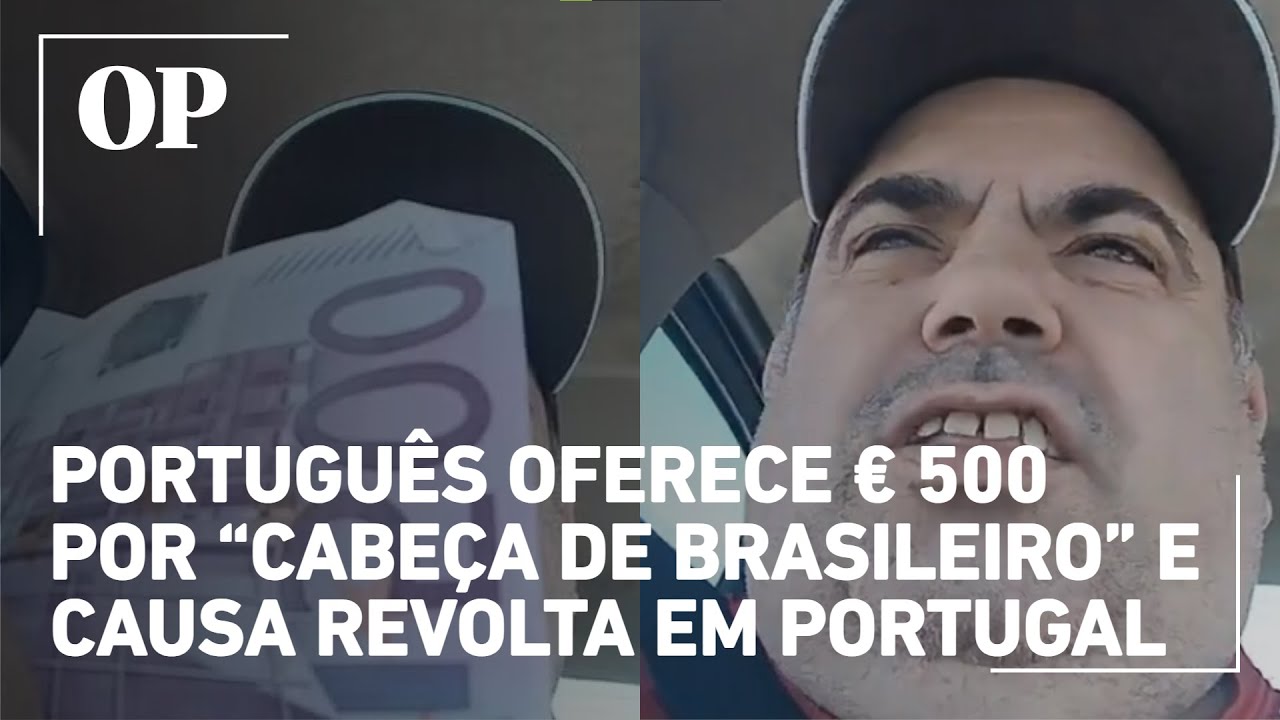 Português oferece € 500 por cabeça de brasileiro e gera revolta em Portugal Veja vídeo