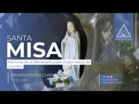 Memoria de la Bienaventurada Virgen María de Lourdes., Sábado 11 de febrero del 2023 (Misa de 11am)