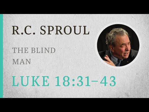 The Blind Man (Luke 18:31-43) — A Sermon by R.C. Sproul