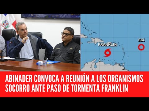 LUIS ABINADER CONVOCA A REUNIÓN A LOS ORGANISMOS DE SOCORRO ANTE PASO DE TORMENTA FRANKLIN