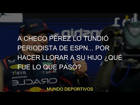 #periodista #pasó #llorar #hacer #Checo #ESPN #hijo #Pérez #tundióA Checo Pérez lo tundió periodista