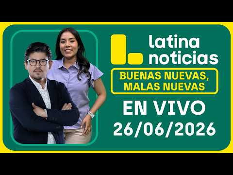 LATINA NOTICIAS - BUENAS NUEVAS, MALAS NUEVAS VIERNES 26 DE JUNIO DE 2026