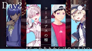 「コーネリアスの棺」DAY2　#こーかなみかんぴのコネひつ