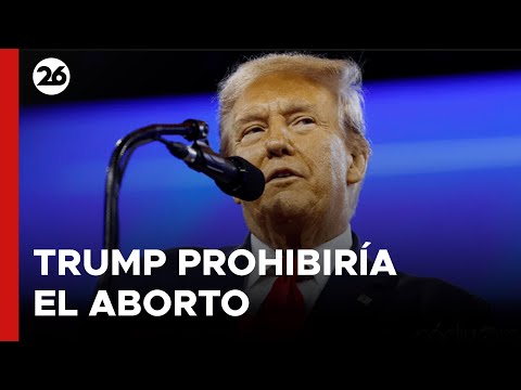 EEUU | Trump prohibiría el aborto después de la semana 15 de embarazo