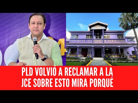 PLD VOLVIÓ A RECLAMAR A LA JCE SOBRE ESTO MIRA PORQUÉ