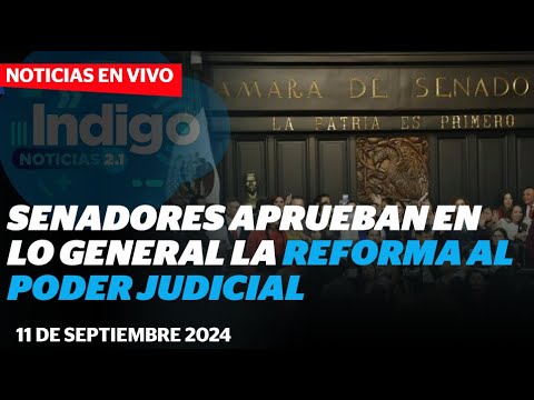 Senadores aprueban en lo general la reforma al Poder Judicial | Reporte Indigo