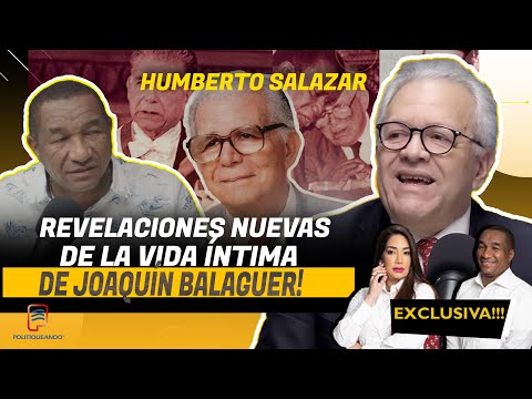 HUMBERTO SALAZAR ¡REVELACIONES NUEVAS DE LA VIDA ÍNTIMA DE JOAQUÍN BALAGUER! EN POLITIQUEANDO RD