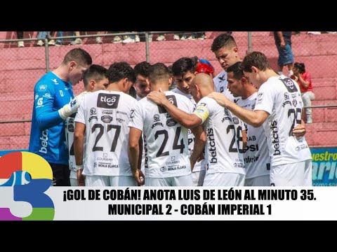 ¡Gol de Cobán! Anota Luis de León al minuto 35. Municipal 2 - Cobán Imperial 1
