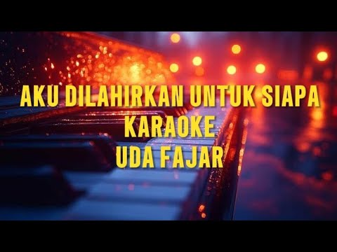 AKU DILAHIRKAN UNTUK SIAPA KARAOKE VERSI UDA FAJAR