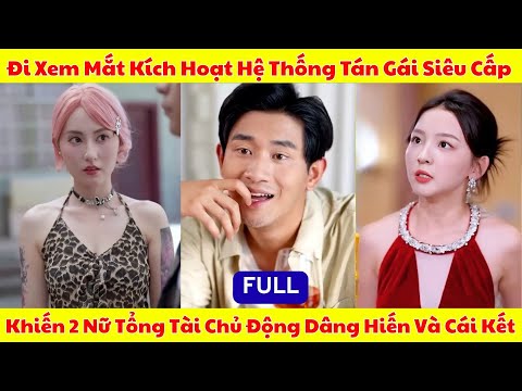 Đi Xem Mắt Kích Hoạt Hệ Thống Tán Gái Siêu Cấp Và Cái Kết