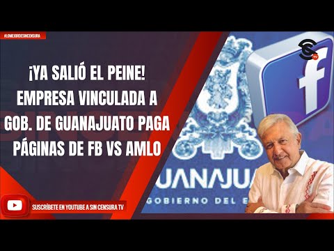¡YA SALIÓ EL PEINE! EMPRESA VINCULADA A GOB. DE GUANAJUATO PAGA PÁGINAS DE FB VS AMLO