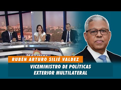 Rubén Arturo Silié Valdez, Viceministro de políticas exterior multilateral | Matinal