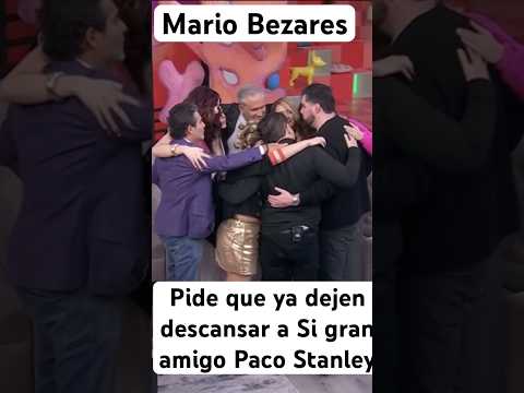 Mario Bezares pide  que ya dejen descansar a Paco Stanley y todos se solidarizan en un grande abrazo