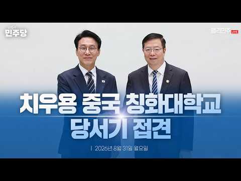 치우용 중국 칭화대학교 당서기 접견 생중계 - 더불어민주당 — 델리민주 [더불어민주당]